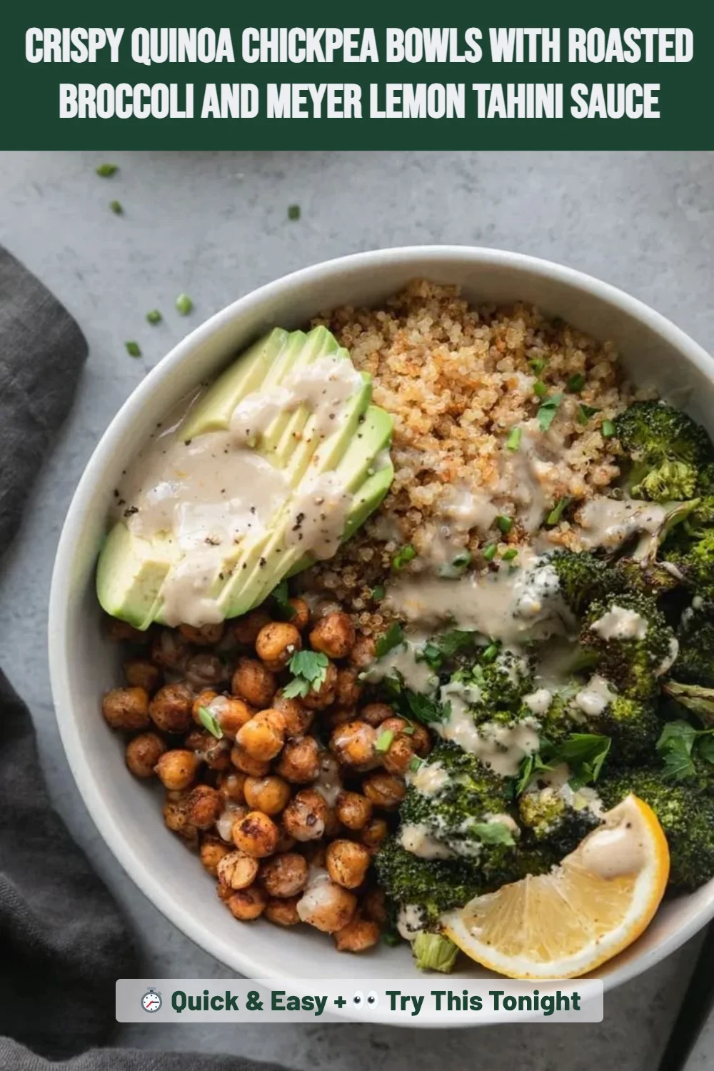 Crispy Quinoa Chickpea Bowls with Roasted Broccoli and Meyer Lemon Tahini Sauce